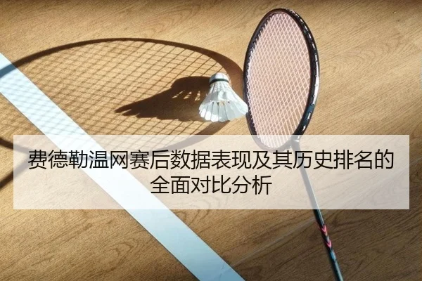 费德勒温网赛后数据表现及其历史排名的全面对比分析